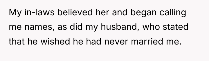 My in-laws believed her and began calling me names, as...