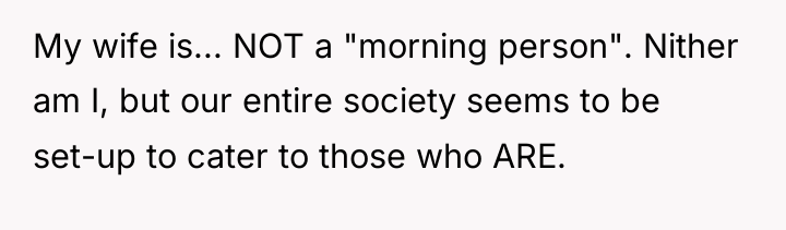 My wife is... NOT a "morning person". Nither am I,...