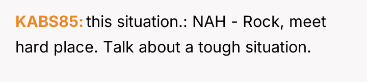 KABS85 this situation.: NAH - Rock, meet hard place. Talk...
