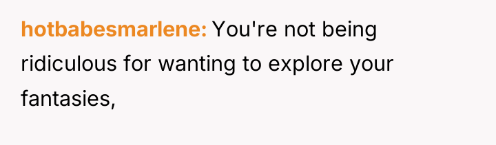 hotbabesmarlene You're not being ridiculous for wanting to explore your...