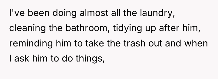 I've been doing almost all the laundry, cleaning the bathroom,...