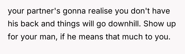 your partner's gonna realise you don't have his back and...