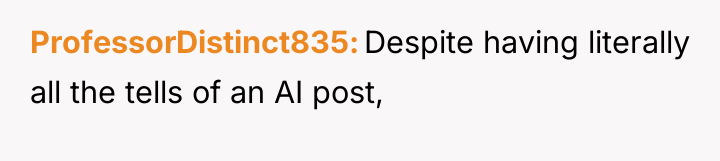 ProfessorDistinct835 Despite having literally all the tells of an AI...