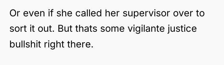 Or even if she called her supervisor over to sort...