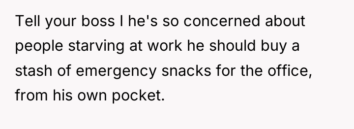 Tell your boss I he's so concerned about people starving...