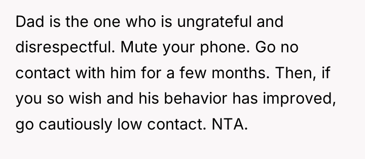 Dad is the one who is ungrateful and disrespectful. Mute...