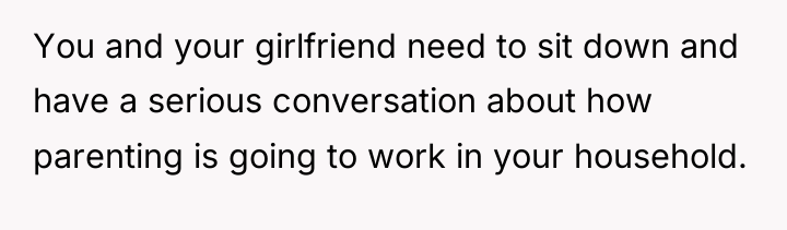 You and your girlfriend need to sit down and have...
