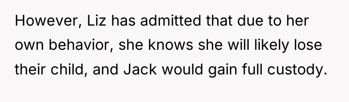 However, Liz has admitted that due to her own behavior,...