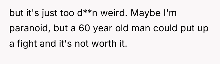 but it's just too d**n weird. Maybe I'm paranoid, but...
