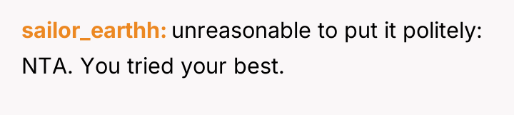 sailor_earthh unreasonable to put it politely: NTA. You tried your...