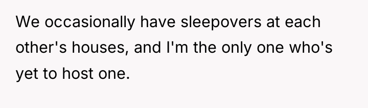 We occasionally have sleepovers at each other's houses, and I'm...
