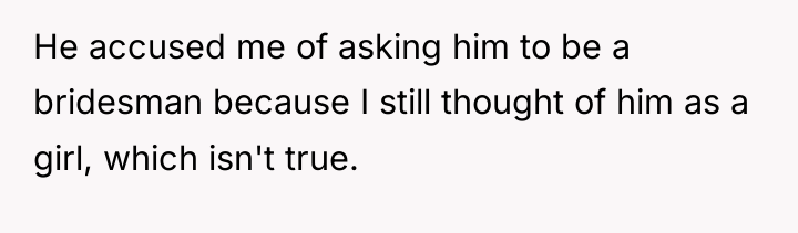 He accused me of asking him to be a bridesman...