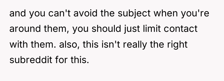 and you can't avoid the subject when you're around them,...
