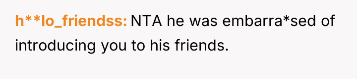 h**lo_friendss NTA he was embarra*sed of introducing you to his...