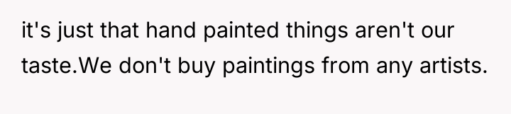 it's just that hand painted things aren't our taste.We don't...
