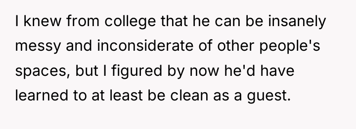 I knew from college that he can be insanely messy...