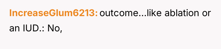 IncreaseGlum6213 outcome...like ablation or an IUD.: No,