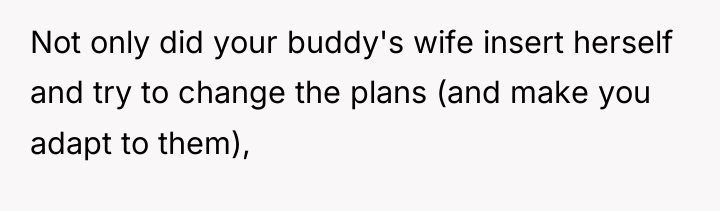 Not only did your buddy's wife insert herself and try...