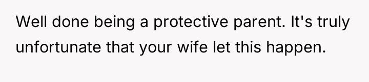 Well done being a protective parent. It's truly unfortunate that...