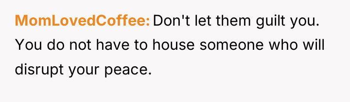 MomLovedCoffee Don't let them guilt you. You do not have...