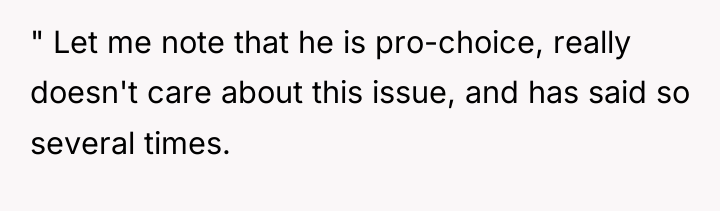 " Let me note that he is pro-choice, really doesn't...