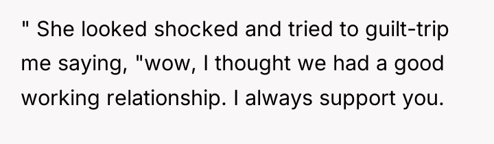 " She looked shocked and tried to guilt-trip me saying,...