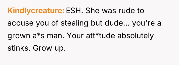 Kindlycreature ESH. She was rude to accuse you of stealing...