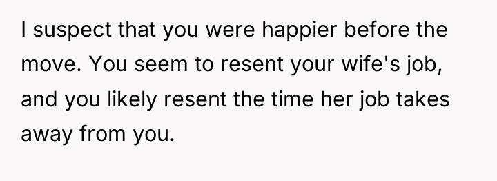 I suspect that you were happier before the move. You...
