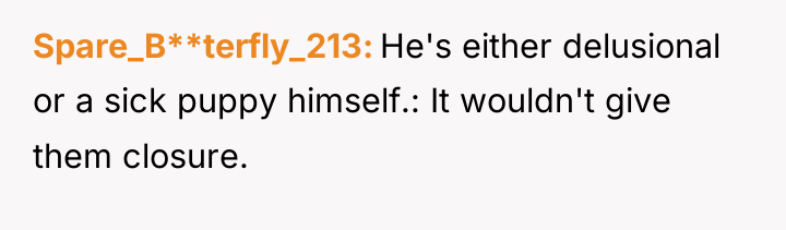 Spare_B**terfly_213 He's either delusional or a sick puppy himself.: It...
