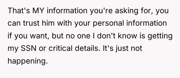 That's MY information you're asking for, you can trust him...