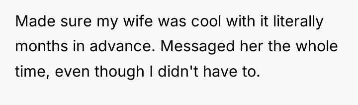 Made sure my wife was cool with it literally months...