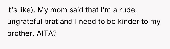 it's like). My mom said that I'm a rude, ungrateful...