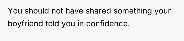 You should not have shared something your boyfriend told you...