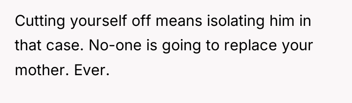 Cutting yourself off means isolating him in that case. No-one...