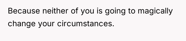 Because neither of you is going to magically change your...