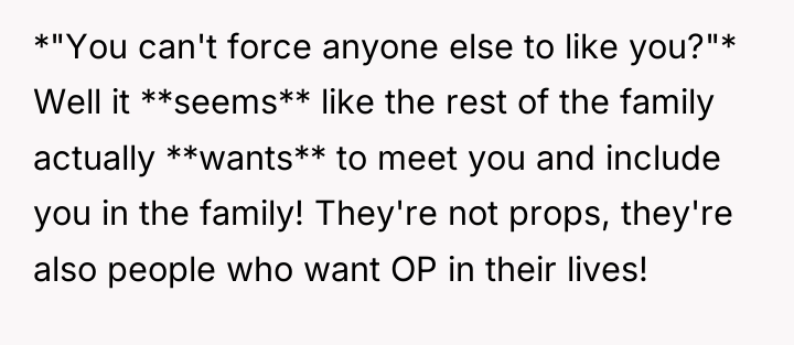 *"You can't force anyone else to like you?"* Well it...