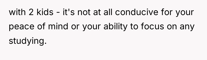 with 2 kids - it's not at all conducive for...