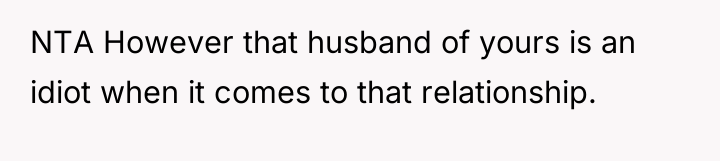 NTA However that husband of yours is an idiot when...