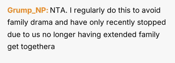 Grump_NP NTA. I regularly do this to avoid family drama...