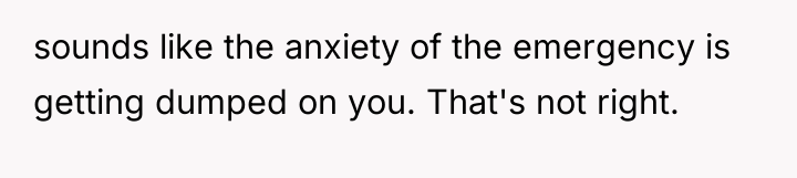 sounds like the anxiety of the emergency is getting dumped...