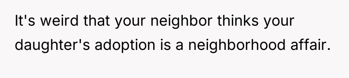 It's weird that your neighbor thinks your daughter's adoption is...