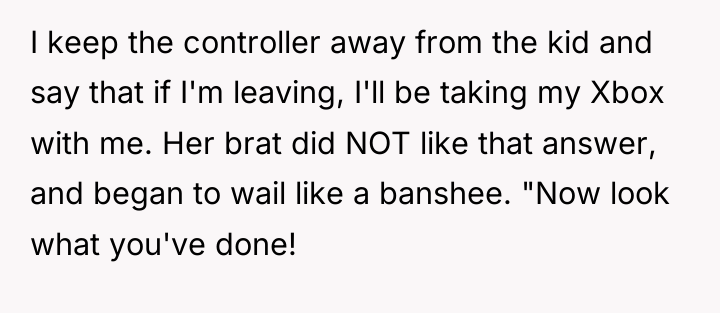 I keep the controller away from the kid and say...