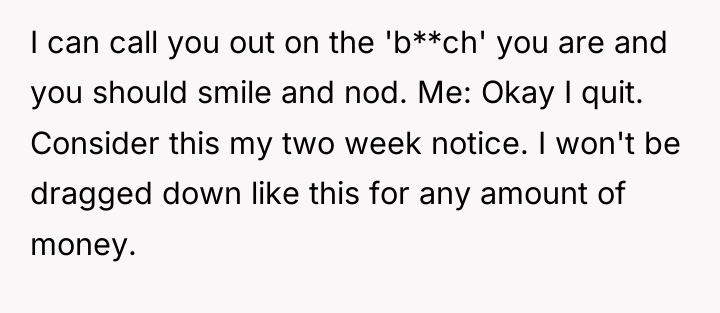 I can call you out on the 'b**ch' you are...