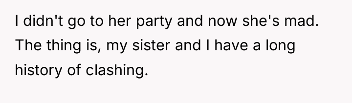 I didn't go to her party and now she's mad....
