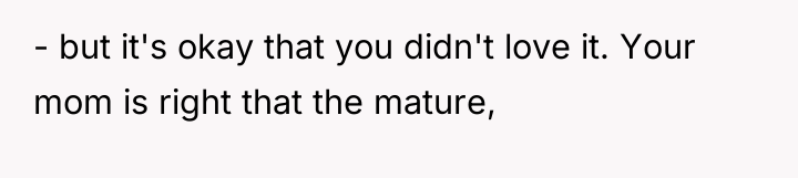 - but it's okay that you didn't love it. Your...