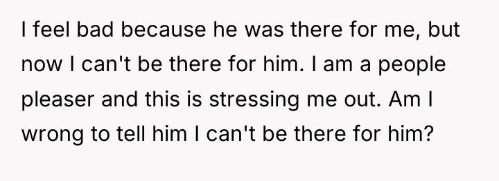 I feel bad because he was there for me, but...