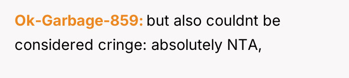 Ok-Garbage-859 but also couldnt be considered cringe: absolutely NTA,