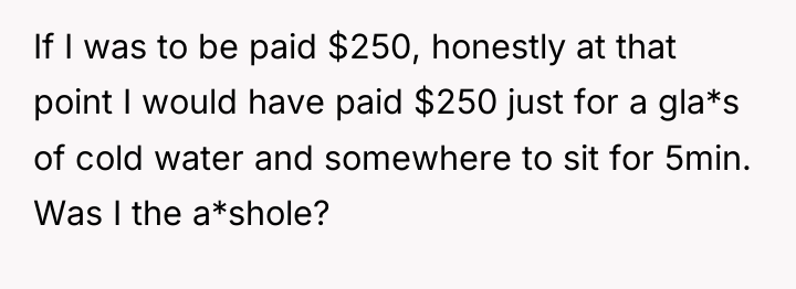 If I was to be paid $250, honestly at that...
