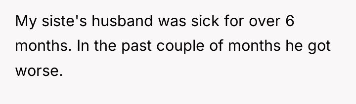 My siste's husband was sick for over 6 months. In...