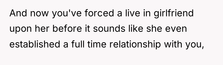 And now you've forced a live in girlfriend upon her...